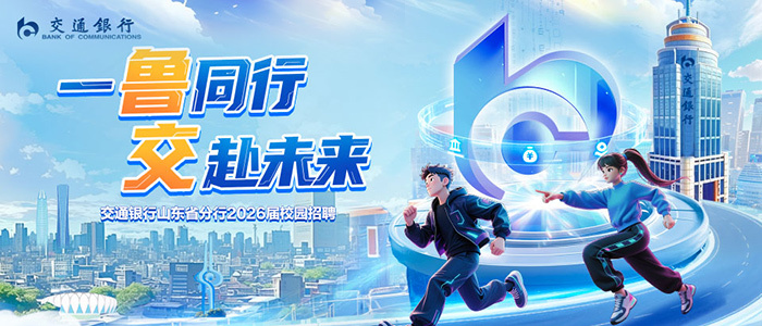 一鲁同行 交赴未来 | 交通银行山东省分行2026校园招聘火热进行中